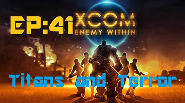 X-Com Enemy Within: Titans and Terror (Episode 41)