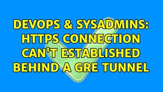 DevOps & SysAdmins: https connection can't established behind a gre tunnel
