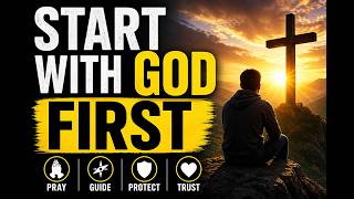 START WITH GOD FIRST — This Will Change Everything (Powerful Morning Motivation)