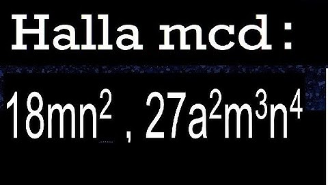 hallar mcd 18mn2 , 27a2m3n4 maximo comun divisor de polinomios