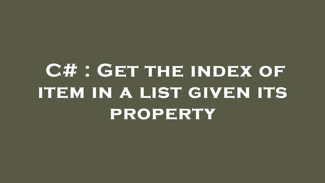 C Get The Index Of Item In A List Given Its Property YouTube c-get-the-index-of-item-in-a-list-given-its-property-youtube
