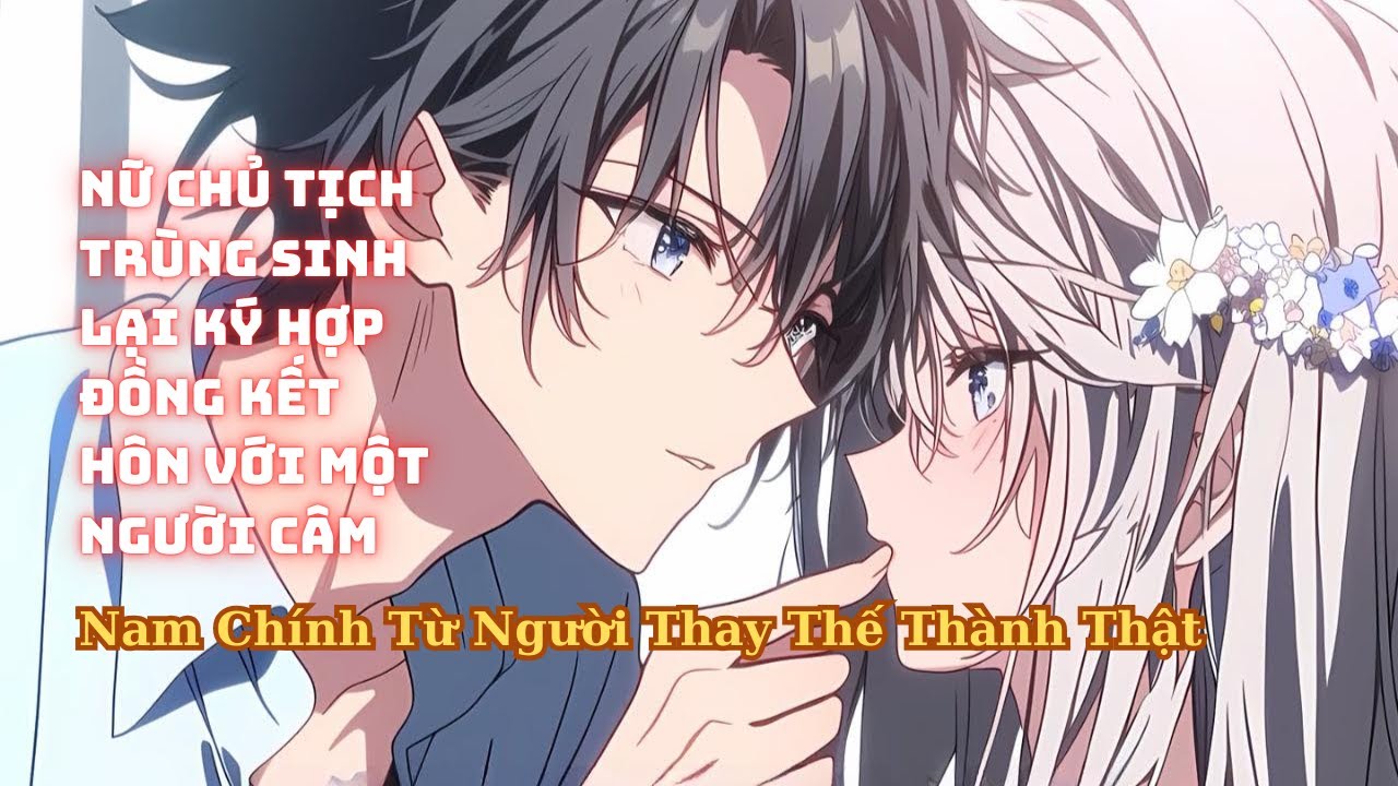 FULL Nữ Chủ Tịch Trùng Sinh Trở Về Lại Ký Hợp Đồng Kết Hôn Với Một Người Câm