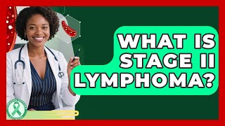 What Is Stage II Lymphoma? - Lymphoma Support Network
