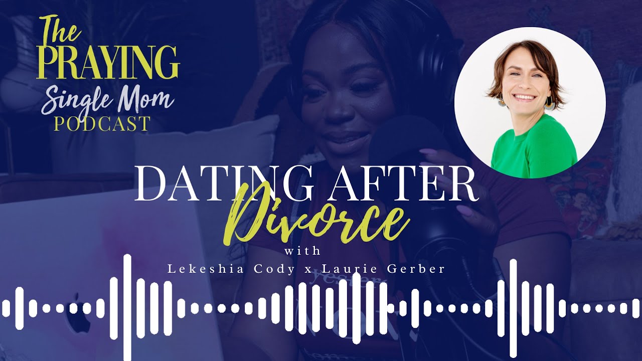 Dating After Divorce x Laurie Gerber | The Praying Single Mom Podcast