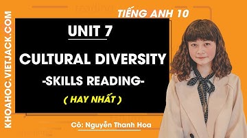 Tiếng Anh 10 - Unit 7 Cultural Diversity - Skills Reading - Cô Nguyễn Thanh Hoa (HAY NHẤT)