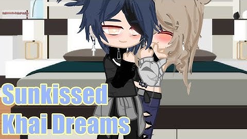 Sunkissed/khai dreams / gcmv / bloss•m