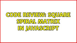 Code Review: Square Spiral Matrix in Javascript