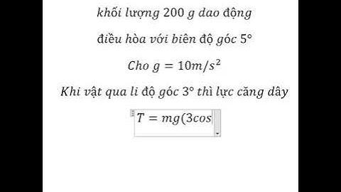 Lực căng dây: Một con lắc đơn có vật nặng khối lượng 200 g dao độngđiều hòa với biên độ góc 5°