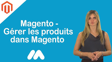 Magento - Gérer les produits dans Magento - Tuto Magento - Market Academy par Guillaume Sanchez