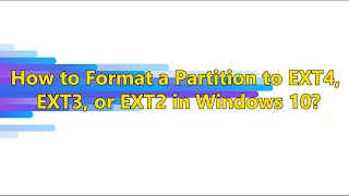 How To Format A Partition To Ext4, Ext3, Or Ext2 In Windows 10