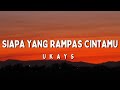 Siapa Yang Rampas Cintamu ~ UKAYS | Lirik