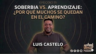 CAPÍTULO 55 “SOBERBIA vs APRENDIZAJE” ft Luis Castelo