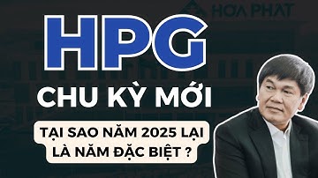 HPG - CHU KỲ MỚI - TẠI SAO NĂM 2025 LÀ NĂM ĐẶC BIỆT CỦA HÒA PHÁT ?