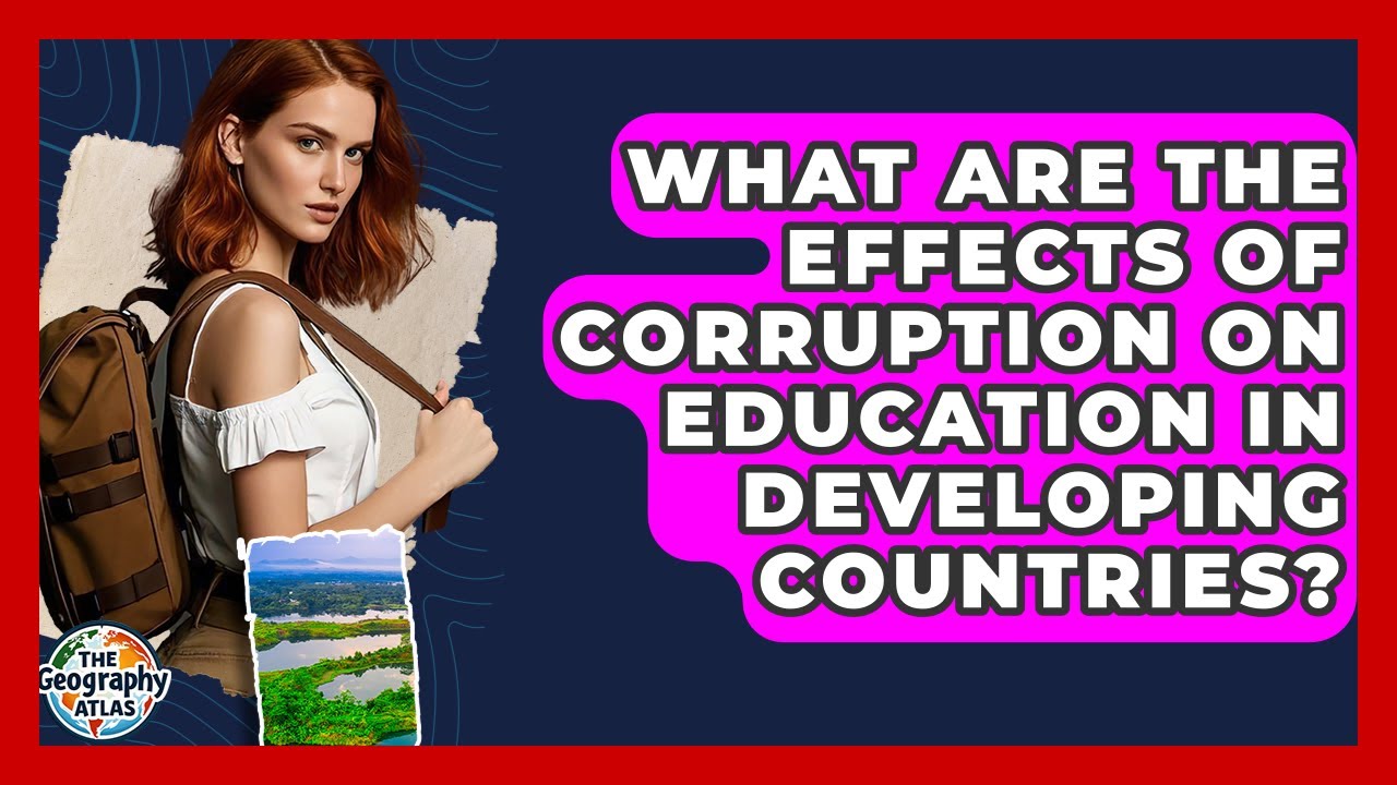 What Are The Effects Of Corruption On Education In Developing Countries? - The Geography Atlas