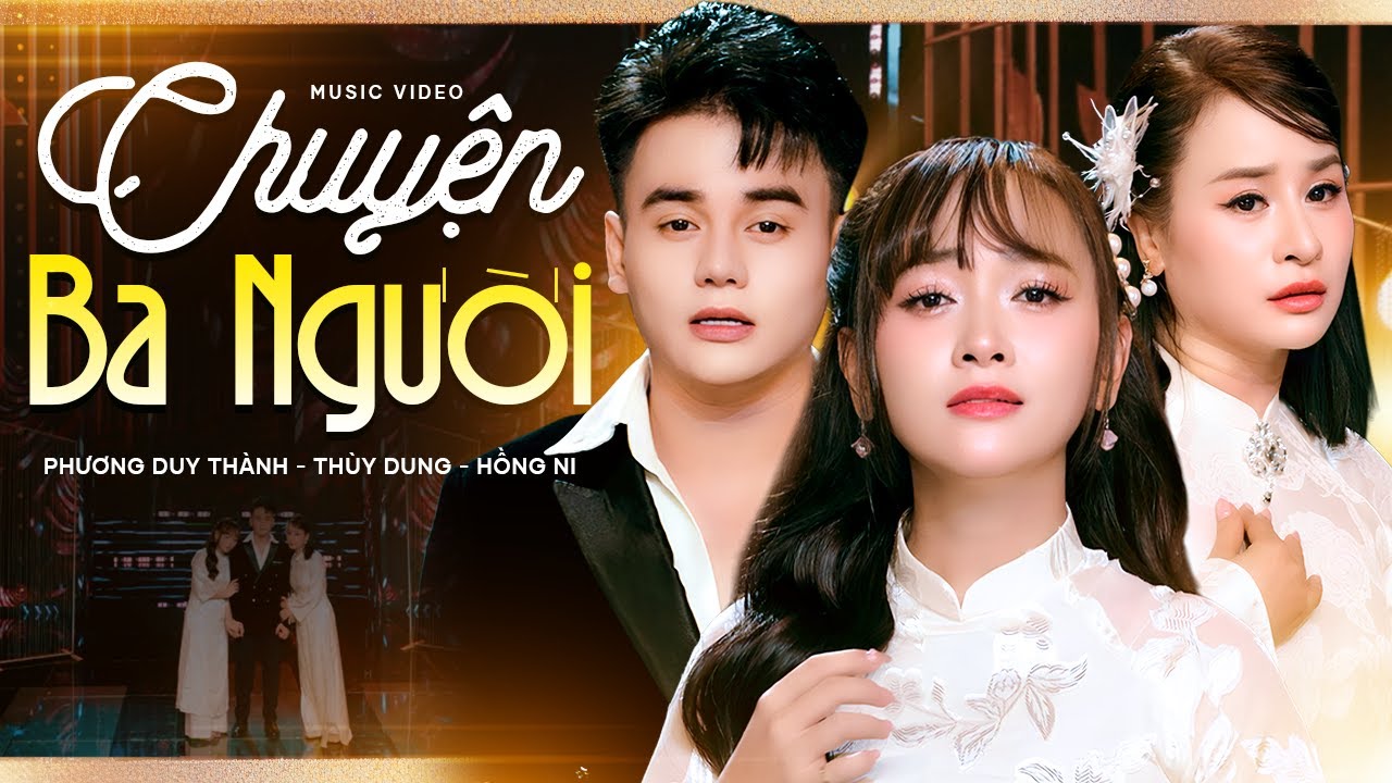 Chuyện Ba Người - Thùy Dung & Phương Duy Thành & Hồng Ni | Official Music Video