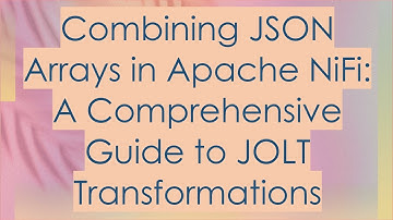Combining JSON Arrays in Apache NiFi: A Comprehensive Guide to JOLT Transformations
