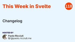 This Week in Svelte, Ep. 118 — Changelog