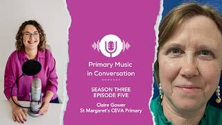 Primary Music in Conversation: S3 E5 - Claire Gower, St Margaret's CEVA Primary