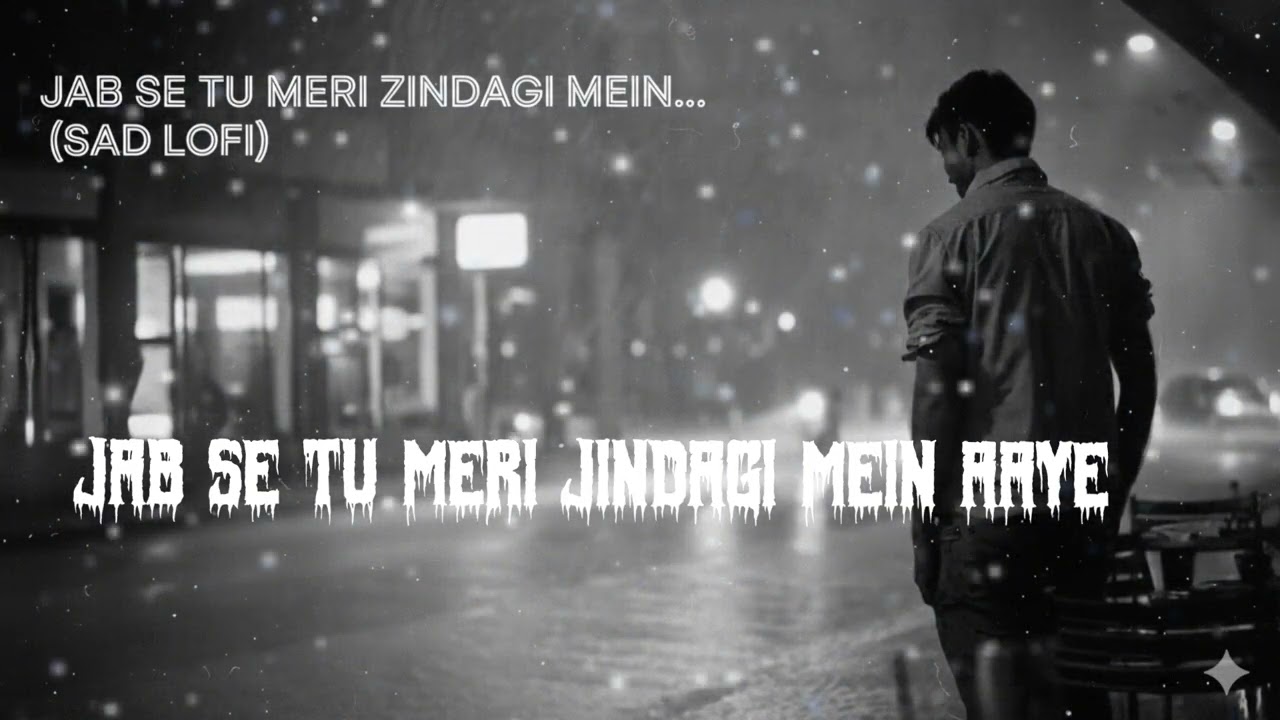 Jab se tu meri jindagi mein aaye lofi song sad