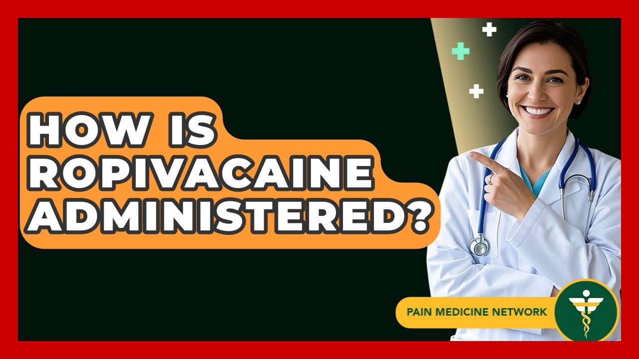 How Is Ropivacaine Administered? - Pain Medicine Network