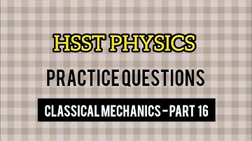 HSST PHYSICS PRACTICE QUESTIONS || CLASSICAL MECHANICS - PART 16