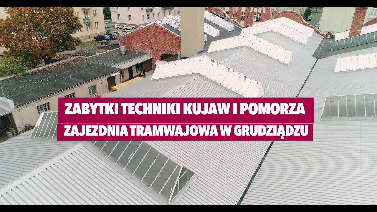 Zabytki techniki Kujaw i Pomorza. Zajezdnia tramwajowa w Grudziądzu | 18.11.2021