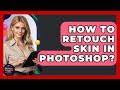How To Retouch Skin In Photoshop? - Graphic Design Nerd