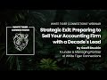 Webinar #8 - Strategic Exit: Preparing to Sell Your Accounting Firm with a Decade's Lead