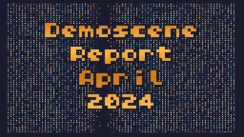 Demoscene Report April 2024