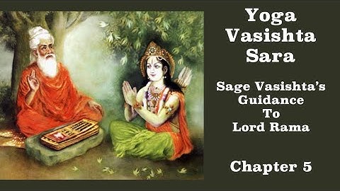 Yoga Vasishta Sara ~ Chapter 5 ~ The Destruction Of Latent Impressions (How To Accomplish This)