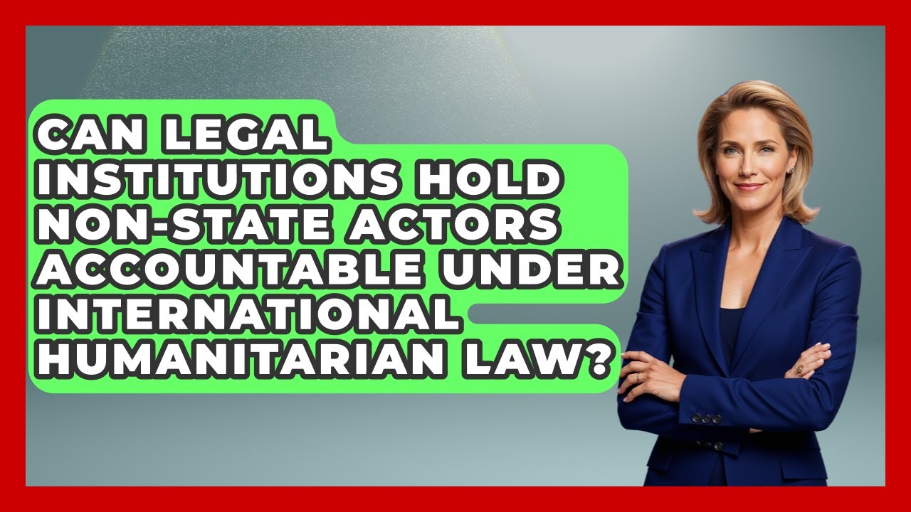 Can Legal Institutions Hold Non-State Actors Accountable Under International Humanitarian Law?