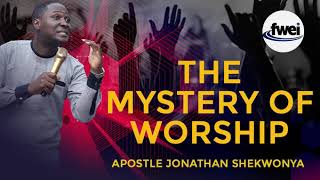 THE MYSTERY OF WORSHIP | APOSTLE JONATHAN SHEKWONYA