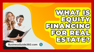 What Is Equity Financing For Real Estate? - BusinessGuide360.com
