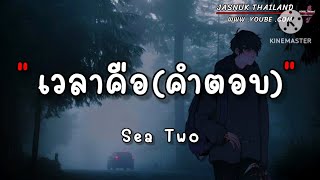 เวลาคือ(คำตอบ)Sea Two🎶-​[เนื้อเพลง]​-🔊