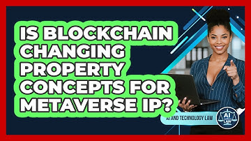 Is Blockchain Changing Property Concepts For Metaverse IP? - AI and Technology Law
