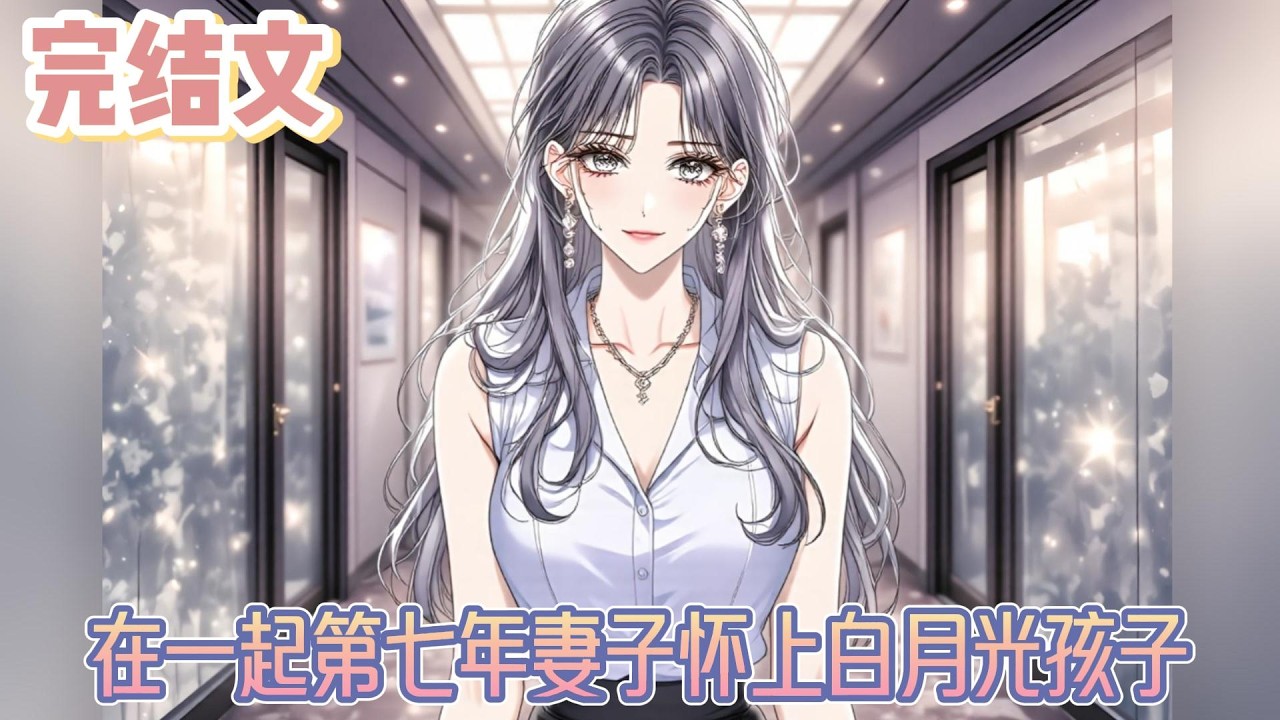 【完结文】《在一起第七年妻子怀上白月光孩子》我的目光落在她身边那个男人身上。男人穿着和柳如烟同色系的衣服，手依旧揽着柳如烟的腰。我知道他。他是柳如烟的白月光。#小说#小說改編#西幻
