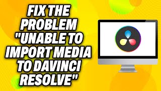 How To Fix The Problem Unable To Import Media To Davinci Resolve  Quick Fix