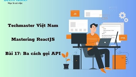Mastering ReactJS - Bài 17: Ba cách gọi API