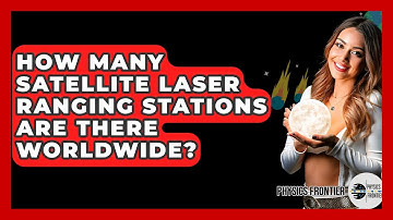 How Many Satellite Laser Ranging Stations Are There Worldwide? - Physics Frontier