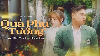 QUẢ PHỤ TƯỚNG | NGUYỄN ĐÌNH VŨ x DUNG HOÀNG PHẠM | REMAKE 2023