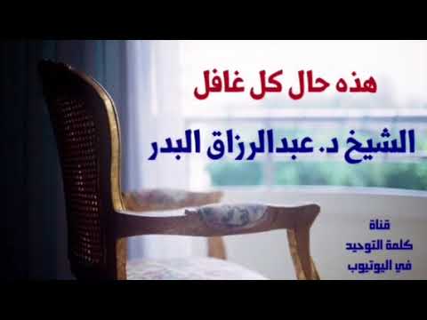 الشيخ د. عبدالرزاق البدر : هذه حال كل غافل