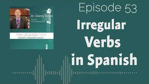 Irregular Verbs in Spanish | The Language Tutor Podcast (Ep.53)