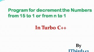 Turbo C++ - Program for decrement the numbers from 15 to 1 or from n to 1