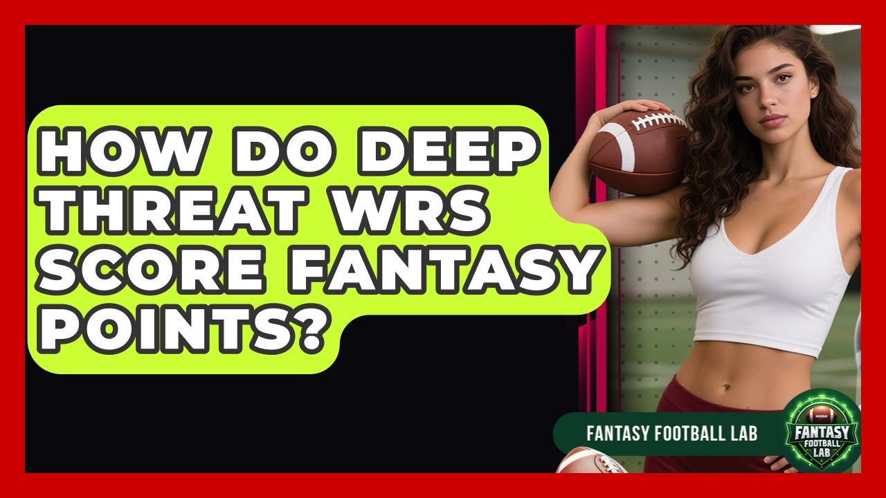 How Do Deep Threat WRs Score Fantasy Points? - Fantasy Football Lab