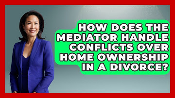 How Does the Mediator Handle Conflicts Over Home Ownership in a Divorce? | Get Divorce Answers