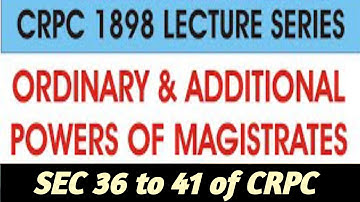SEC 36 to 41 of CRPC, 1898 I ORIGINAL & ADDITIONAL POWERS OF MAGISTRATE I CHAP 3 