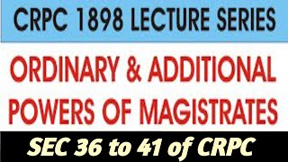 SEC 36 to 41 of CRPC, 1898 I ORIGINAL & ADDITIONAL POWERS OF MAGISTRATE I CHAP 3 