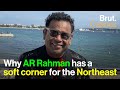 Why AR Rahman has a soft corner for the Northeast