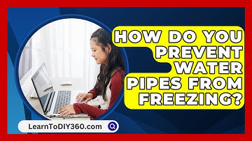 How Do You Prevent Water Pipes From Freezing? - LearnToDIY360.com