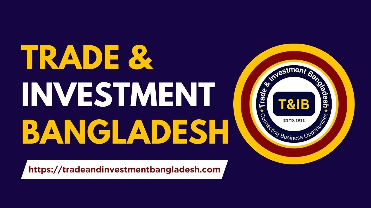 Grow Your Business Globally with Trade & Investment Bangladesh (T&IB)!